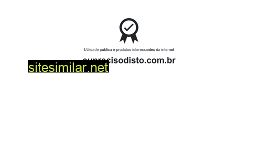 euprecisodisto.com.br alternative sites
